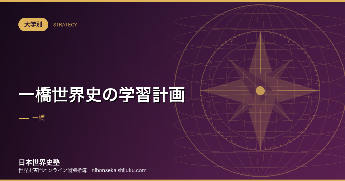 一橋世界史の学習計画｜偏りのある出題に、順序で備える